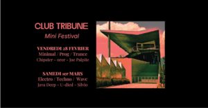 CLUB TRIBUNE Mini Festival Vendredi 28 Février Minimal Prog Trance Chipster, Oror, Joe Palpite Samedi 1er mars Electro Techno Wave Java Deep U-died Silvio
